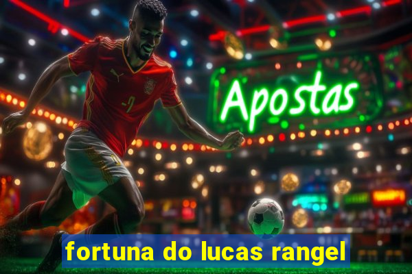 fortuna do lucas rangel